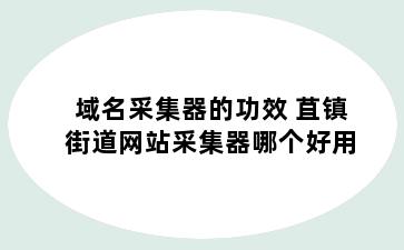 域名采集器的功效 苴镇街道网站采集器哪个好用